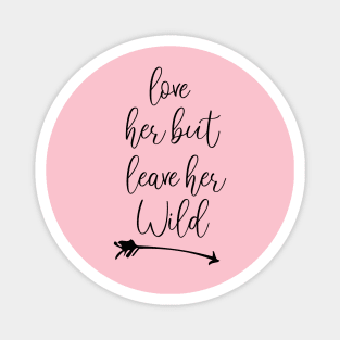 love her but leave her wild Funny gift Magnet